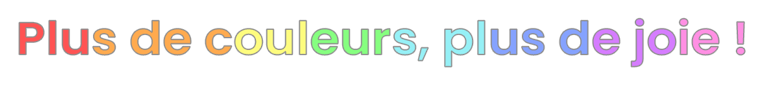 Plus de couleurs, plus de joie !