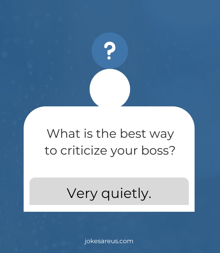 What is the best way to criticize your boss? Very Quietly.