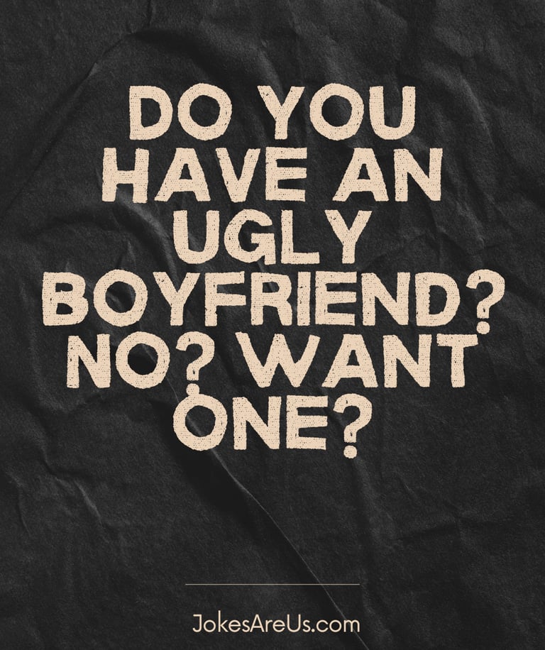 Do you have an ugly boyfriend? No? Want one?