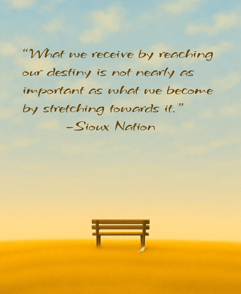 "What we receive by reaching our destiny..." (Quote by Sioux Nation)