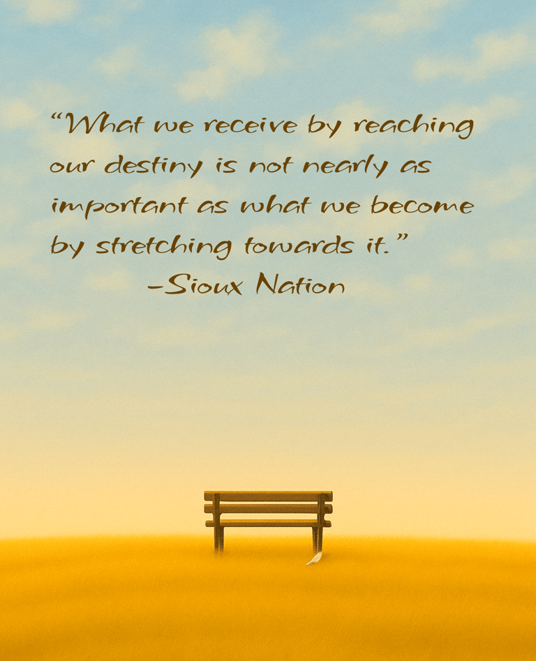 "What we receive by reaching our destiny..." (Quote by Sioux Nation)