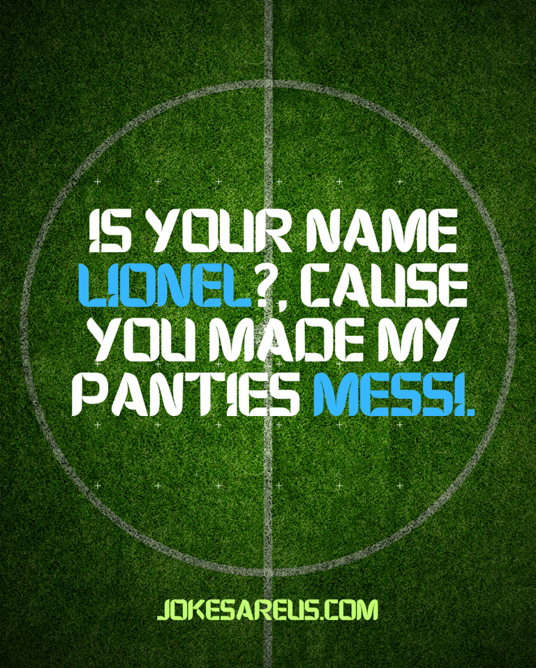 Is your name Lionel, cause your made my panties Messi.