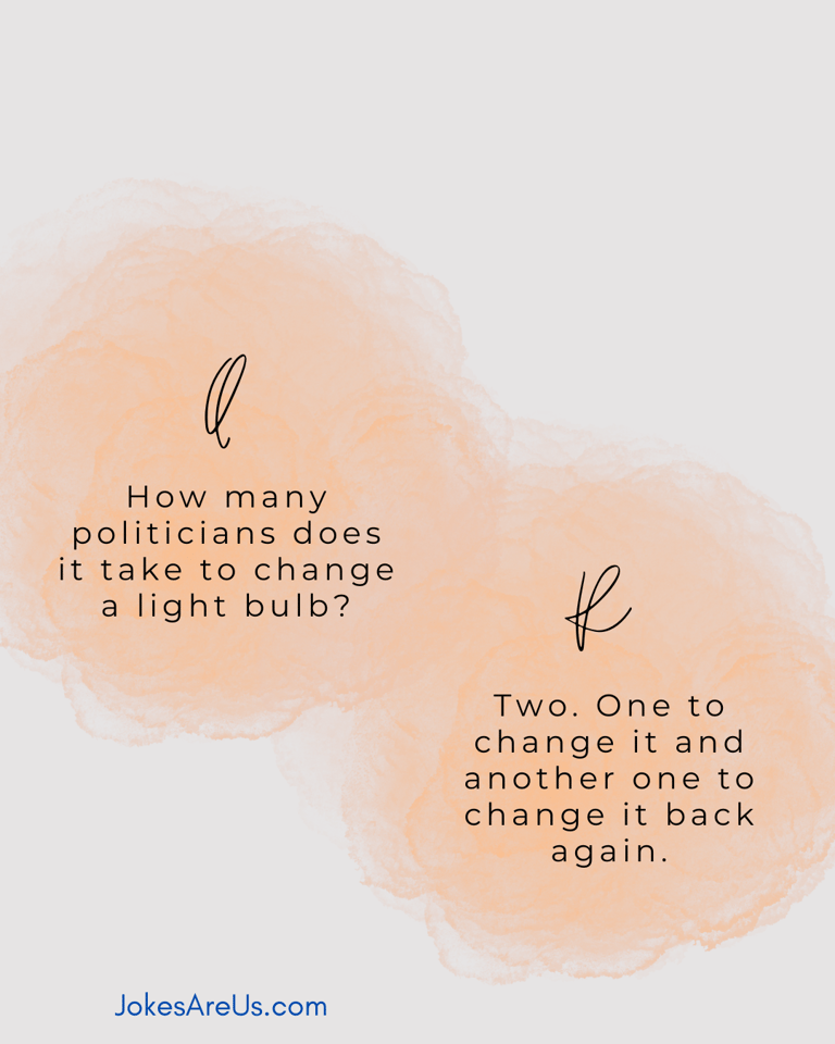 How many politicians it take to change light bulb? 2. 1 to change it and another 1 to change it back