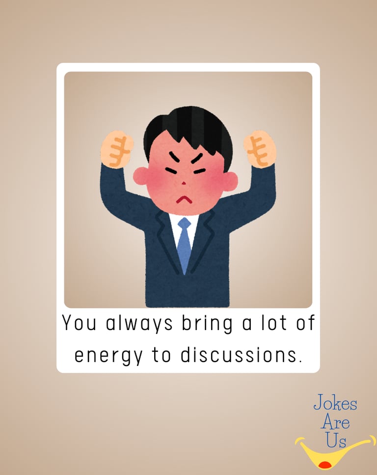 Energetic man with hands up, caption reads "You always bring a lot of energy to discussions."