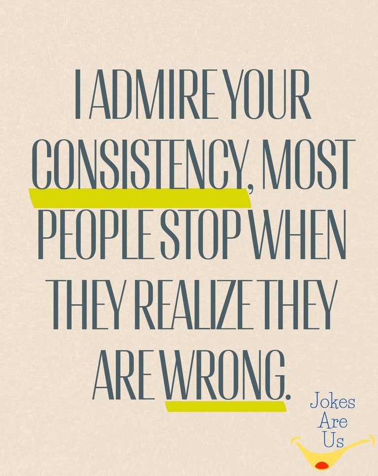 Text graphic: "I admire your consistency; most people stop when they realize they are wrong."