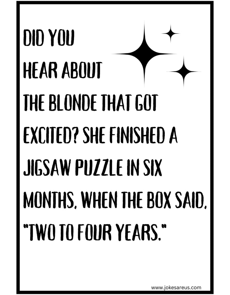 In this joke Blonde got excited as she finished jigsaw in 6 months, when the box said, "2-4 years"
