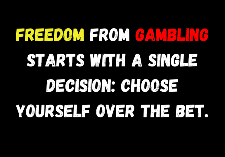 Inspirational quote about quitting gambling: 'Freedom from gambling starts with a single decision: c