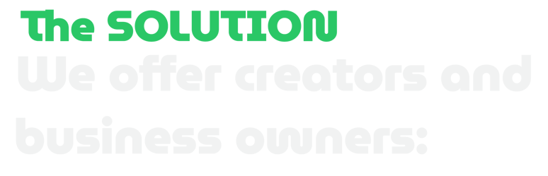 The Solution we offer creators and business owners: