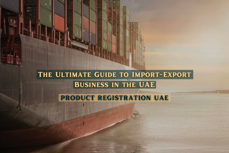 The ultimate guide to import-export business in the UAE Product registration uae