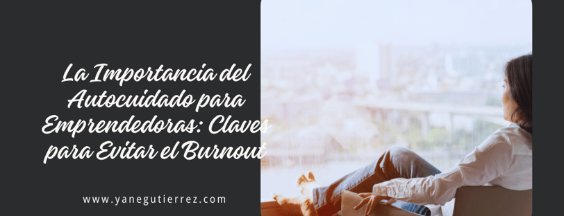 blog sobre La Importancia del Autocuidado para Emprendedoras: Claves para Evitar el Burnout