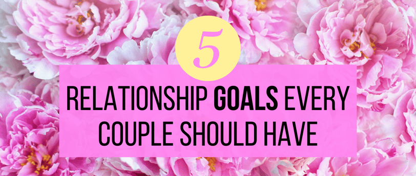 5 relationship goals every healthy couple should have