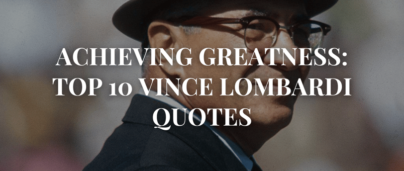 Achieving Greatness: Top 10 Vince Lombardi Quotes