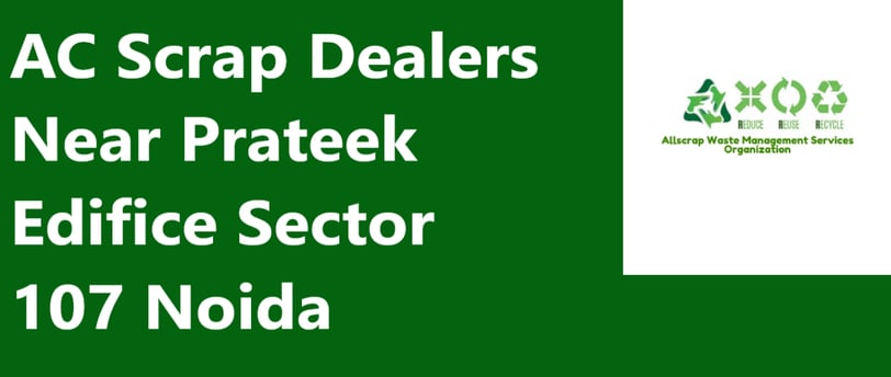 AC Scrap Dealers Near Prateek Edifice Sector 107 Noida