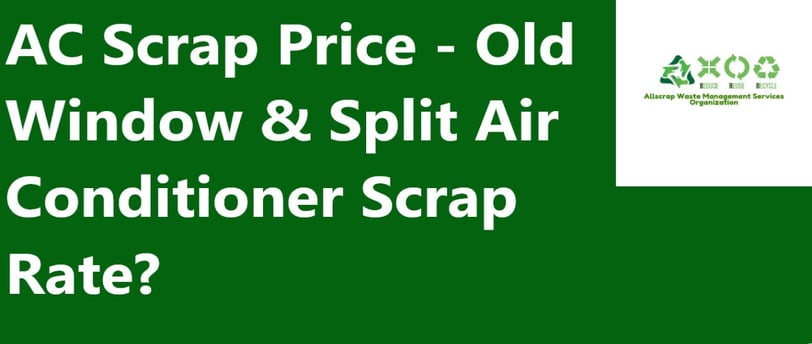 AC Scrap Price - Old Window & Split Air Conditioner Scrap Rate?