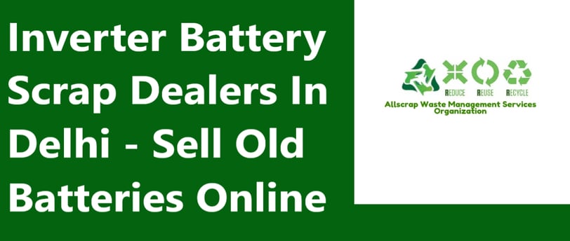 Inverter Battery Scrap Dealers In Delhi - Sell Old Batteries Online