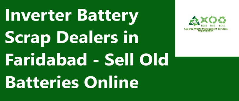 Inverter Battery Scrap Dealers in Faridabad - Sell Old Batteries Online