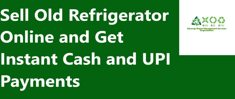 Sell Old Refrigerator Online and Get Instant Cash and UPI Payments
