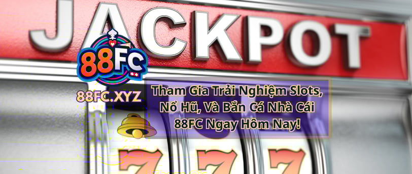 Giới Thiệu Trò Chơi Slots & Bắn Cá Tại Nhà Cái 88FC – Uy Tín, Xanh Chín, Thưởng Lớn