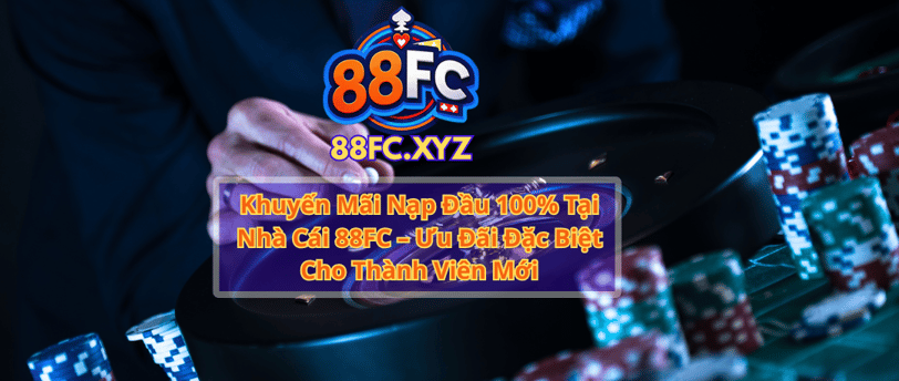 Khuyến Mãi Nạp Đầu 100% Tại Nhà Cái 88FC – Ưu Đãi Đặc Biệt Cho Thành Viên Mới