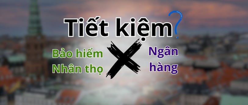 Tiết kiệm bảo hiểm nhân thọ và ngân hàng