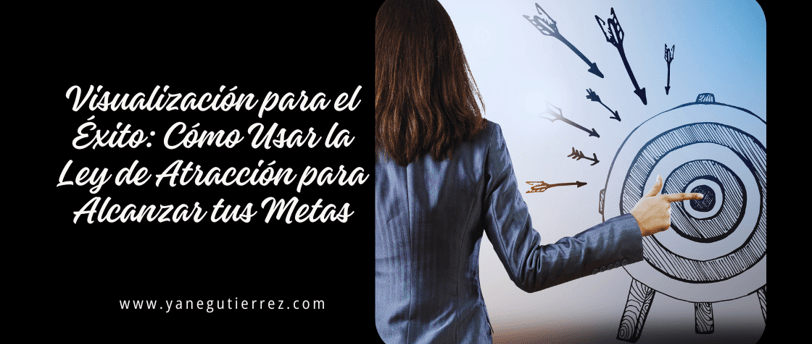 Visualización para el Éxito: Cómo Usar la Ley de Atracción para Alcanzar tus Metas