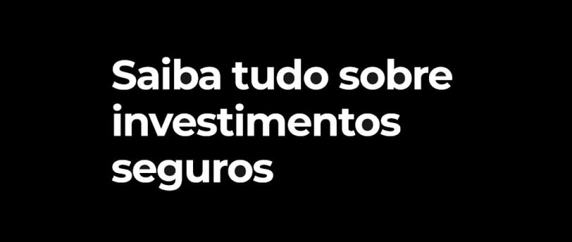 Imagem com fundo preto com a frase, saiba tudo sobre investimentos seguros escri