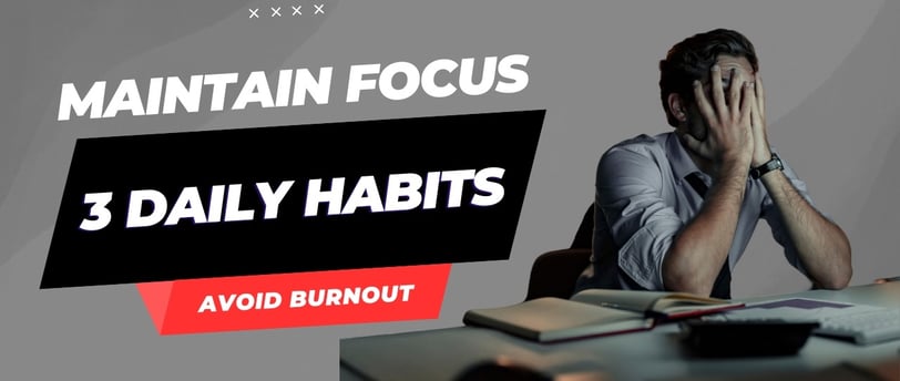 3 Daily Habits to Maintain Focus Without Burning Out | Dalton Goodyear's Success