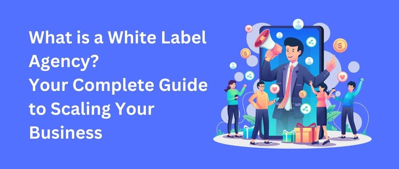 What is a White Label Agency? Your Complete Guide to Scaling Your Business