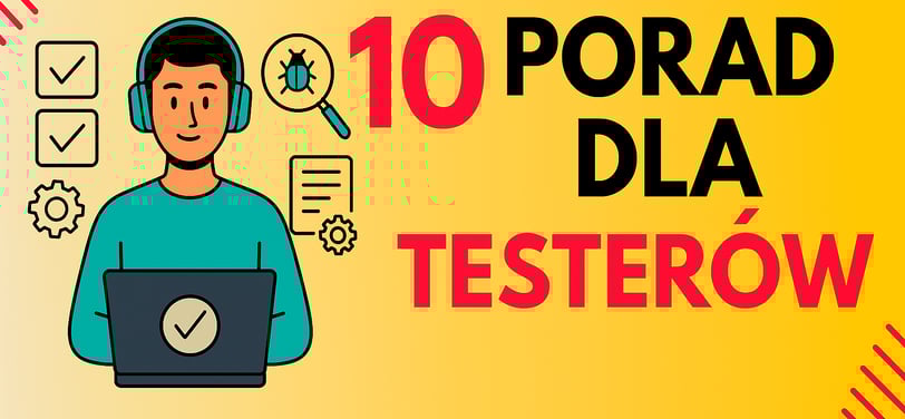 10 praktycznych porad dla testerów