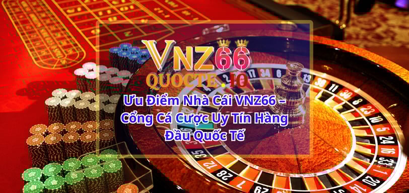 Ưu Điểm Nhà Cái VNZ66 – Cổng Cá Cược Uy Tín Hàng Đầu Quốc Tế