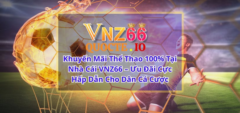 Khuyến Mãi Thể Thao 100% Tại VNZ66 – Nhận Thưởng Ngay Lên Tới 18.888K