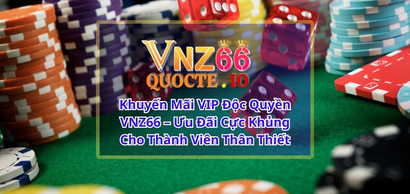 Khuyến Mãi VIP Độc Quyền VNZ66 – Ưu Đãi Cực Khủng Cho Thành Viên Thân Thiết