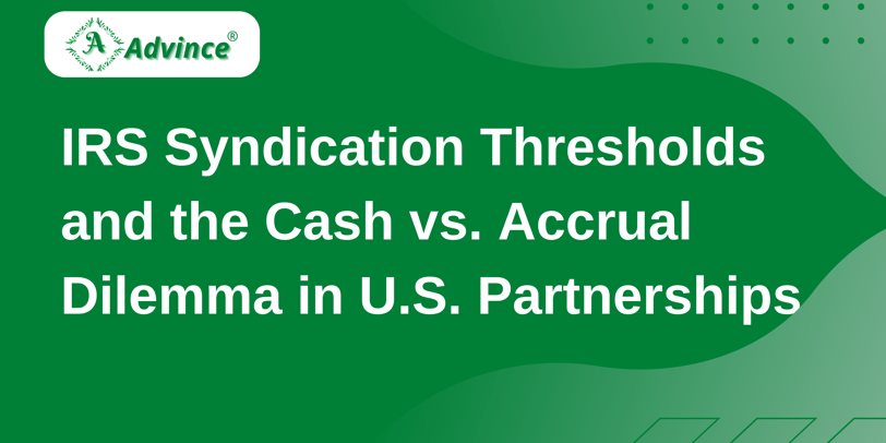 IRS Syndication Thresholds and the Cash vs. Accrual Dilemma in U.S. Partnerships