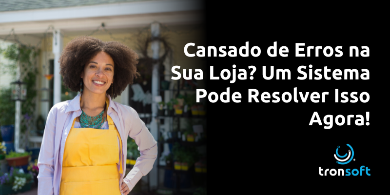 Cansado de Erros na Sua Loja? Um Sistema Pode Resolver Isso Agora