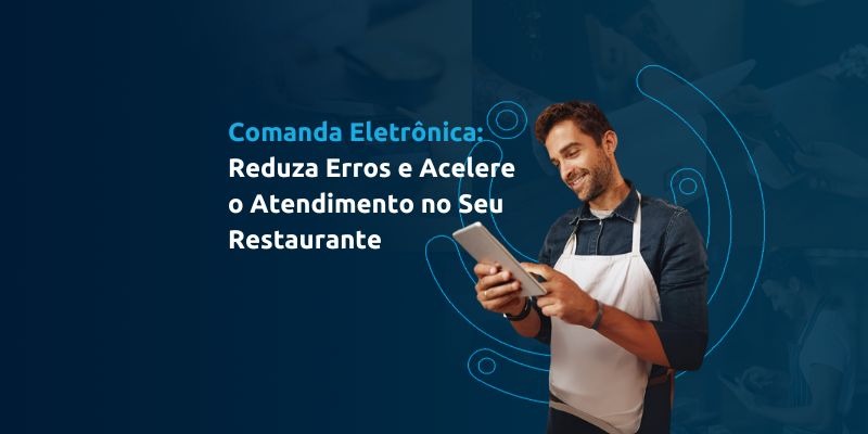 Comanda Eletrônica: Reduza Erros e Acelere o Atendimento no Seu Restaurante