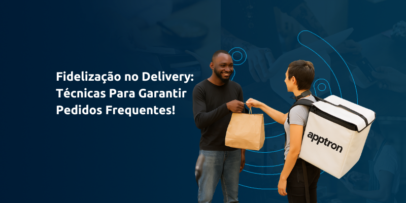 Fidelização no Delivery: Técnicas Para Garantir Pedidos Frequentes!