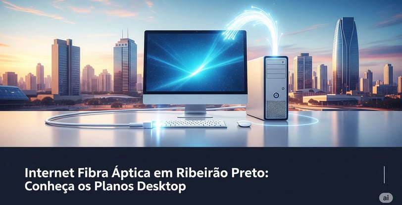 Internet Fibra Óptica em Ribeirão Preto Conheça os Planos Desktop