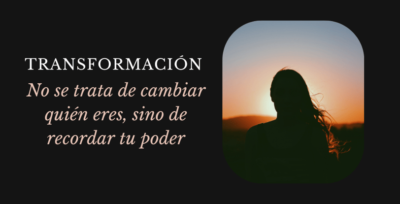 blog sobre Transformación real: no se trata de cambiar quién eres, sino de recordar tu poder