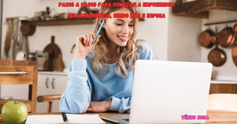 Empreendedorismo passo a passo para mulheres que assumem o papel de Mães e esposas.