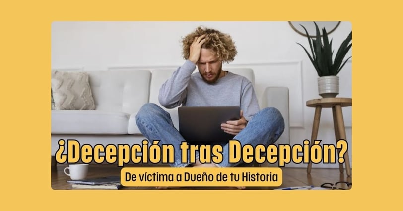 ¿Decepción tras Decepción?: De víctima a Dueño de tu Historia