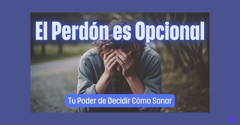 El Perdón es Opcional: Tu Poder de Decidir Cómo Sanar