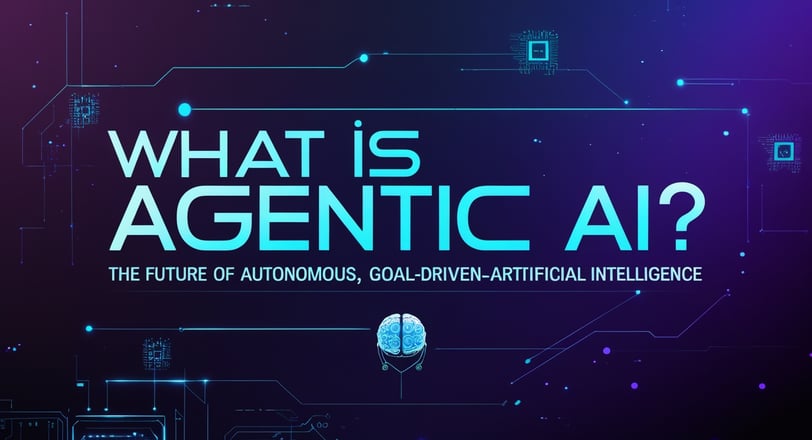 What Is Agentic AI? The Future of Autonomous, Goal-Driven Artificial Intelligence