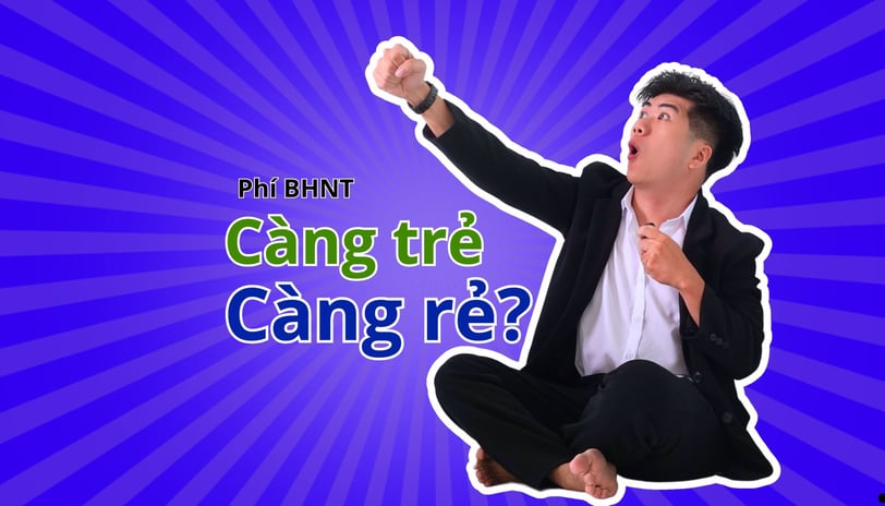 phí bảo hiểm nhân thọ càng trẻ càng rẻ