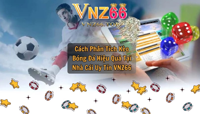 Cách Phân Tích Kèo Bóng Đá Hiệu Quả Tại Nhà Cái Uy Tín VNZ66