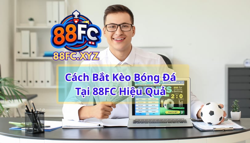 Cách Bắt Kèo Bóng Đá 88FC Hiệu Quả – Bí Quyết Cá Cược Thể Thao Từ Cao Thủ