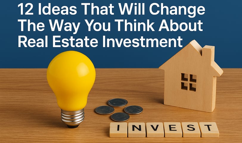 12 Ideas That Will Change the Way You Think About Real Estate Investment