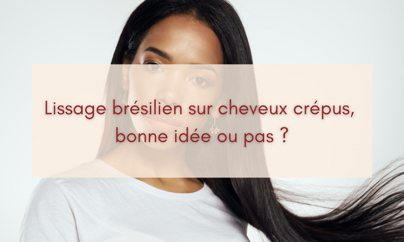 Lissage brésilien sur cheveux crépus, bonne idée ou pas ?