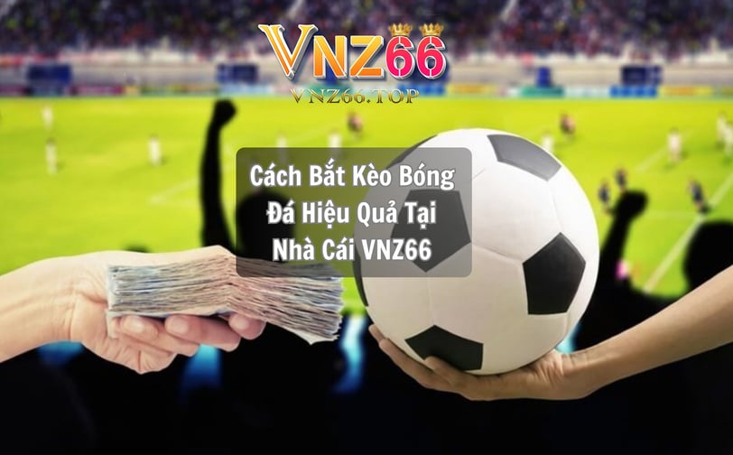  Cách Bắt Kèo Bóng Đá Hiệu Quả Tại Nhà Cái VNZ66 - Bí Quyết Từ Chuyên Gia