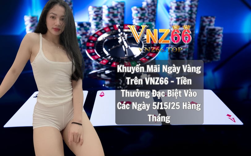 Khuyến Mãi Ngày Vàng Trên VNZ66 – Tiền Thưởng Hấp Dẫn Vào Ngày 5/15/25 Hàng Tháng