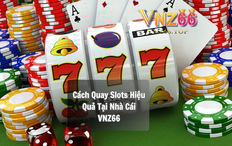 Cách Quay Slots Hiệu Quả Tại Nhà Cái VNZ66 – Bí Quyết Từ Casino VNZ66